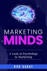 Marketing Minds: A Look at Psychology in Marketing By Rob Garay Cover Image