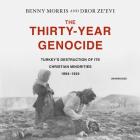 The Thirty-Year Genocide Lib/E: Turkey's Destruction of Its Christian Minorities, 1894-1924 By Benny Morris, Dror Ze'evi, Claire Bloom (Director) Cover Image