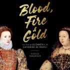 Blood, Fire, & Gold: The Story of Elizabeth I & Catherine de Medici Cover Image