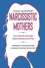 Narcissistic Mothers: How to Deal With a Narcissistic Mother and Recover From CPTSD. a New Approach to Understanding, Managing, and Healing By Susan Davenport Cover Image