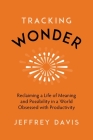 Tracking Wonder: Reclaiming a Life of Meaning and Possibility in a World Obsessed with Productivity By Jeffrey Davis Cover Image