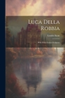 Luca Della Robbia: With Other Italian Sculptors By Leader Scott Cover Image