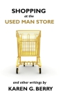 Shopping at the Used Man Store: and Other Writings By Karen G. Berry Cover Image