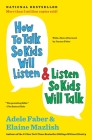 How to Talk So Kids Will Listen & Listen So Kids Will Talk (The How To Talk Series) By Adele Faber, Elaine Mazlish Cover Image