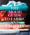 The Mood Guide to Fabric and Fashion: The Essential Guide from the World's Most Famous Fabric Store By Mood Designer Fabrics Cover Image