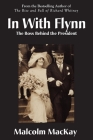 In With Flynn, The Boss Behind the President By Malcolm MacKay Cover Image