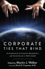 Corporate Ties That Bind: An Examination of Corporate Manipulation and Vested Interest in Public Health By Martin J. Walker (Editor) Cover Image