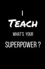I Teach Whats Your Superpower: Appreciation Gift for Teachers Coworkers Colleagues and Friends at Work and Home. 6x9 100 Pages By Javu Publications Cover Image