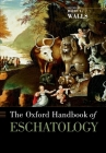 The Oxford Handbook of Eschatology (Oxford Handbooks) By Jerry L. Walls (Editor) Cover Image
