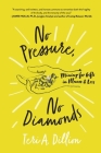 No Pressure, No Diamonds: Mining for Gifts in Illness and Loss By Teri A. Dillion Cover Image