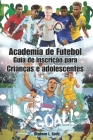 Academia de Futebol Guia de inscrição para Crianças e adolescentes: Rise to Glory: Seu caminho para a excelência, da base à grandeza Cover Image