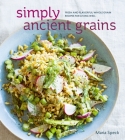 Simply Ancient Grains: Fresh and Flavorful Whole Grain Recipes for Living Well [A Cookbook] Cover Image