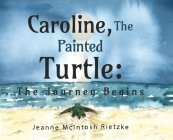 Caroline, The Painted Turtle: The Journey Begins By Jeanne McIntosh Rietzke Cover Image