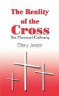 The Reality of the Cross: Six Hours at Calvary By Ellery Jester Cover Image