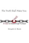 The Truth Shall Make You Free: 30 Days to Breakthrough in Prayer Cover Image