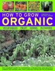 How to Grow Organic: Vegetables, Fruit, Herbs, Flowers Cover Image