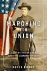 Marching for Union: A Civil War Soldier's Walk Across the Reconstruction South By Randy Bishop Cover Image