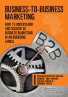 Business-To-Business Marketing: How to Understand and Succeed in Business Marketing in an Emerging Africa By Richard Owusu, Robert Hinson, Ogechi Adeola Cover Image