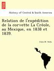 Relation de L'Expe Dition de La Corvette La Cre OLE, Au Mexique, En 1838 Et 1839. Cover Image