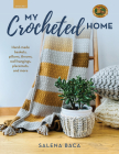 My Crocheted Home: Hand-Made Baskets, Pillows, Throws, Wall Hangings, Placemats, and More By Salena Baca Cover Image