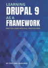 Learning Drupal as a framework: Your guide to custom Drupal 9. Full code included. By Stef Van Looveren Cover Image