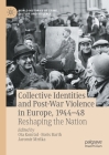 Collective Identities and Post-War Violence in Europe, 1944-48: Reshaping the Nation (World Histories of Crime) By Ota Konrád (Editor), Boris Barth (Editor), Jaromír Mrňka (Editor) Cover Image