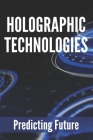 Holographic Technologies: Predicting Future: Holographic Display Technology By Kecia Conboy Cover Image