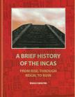 A Brief History Of The Incas: From Rise, Through Reign, To Ruin Cover Image