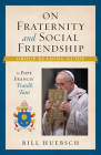 On Fraternity and Social Friendship: Group Reading Guide to Pope Francis' Fratelli Tutti By Bill Huebsch Cover Image