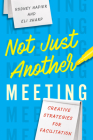 Not Just Another Meeting: Creative Strategies for Facilitation By Rodney Napier, Eli Sharp Cover Image