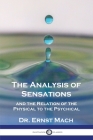 The Analysis of Sensations, and the Relation of the Physical to the Psychical By Ernst Mach, C. M. Williams (Translator) Cover Image