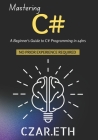 Mastering C#: A Beginner's Guide to C# Programming in 24hrs By Czar Eth Cover Image