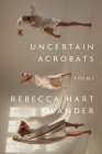 Uncertain Acrobats By Rebecca Hart Olander Cover Image