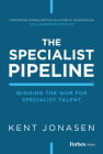The Specialist Pipeline: Winning the War for Specialist Talent By Kent Jonasen Cover Image