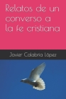 Relatos de un converso a la fe cristiana By Francisco Javier Calabria Lopez Cover Image