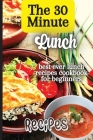 The 30 Minute Lunch Recipes: Creative, Tasty, Easy Recipes for Every Meal By Emily Soto Cover Image