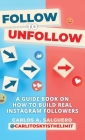 Follow To Unfollow: A Guidebook in How to Build Real Instagram Followers Cover Image
