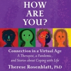 How Are You? Connection in a Virtual Age: A Therapist, a Pandemic, and Stories about Coping with Life By Therese Rosenblatt, Kelli Tager (Read by) Cover Image
