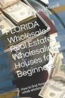 FLORIDA Wholesale Real Estate. Wholesaling Houses for Beginners: How to find, finance & rehab wholesale properties Cover Image