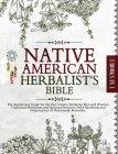 Native American Herbalist's Bible: The Apothecary Guide for the 21st Century Medicine Men and Women: Traditional Herbalism and Spiritual Practices, Fi Cover Image