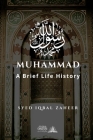 Muhammad - A Brief Life History: The Unlettered Prophet Who Changed the World in 23 Years By Syed Iqbal Zaheer Cover Image