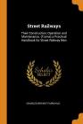 Street Railways: Their Construction, Operation and Maintenance. (Trams) a Practical Handbook for Street Railway Men By Charles Bryant Fairchild Cover Image