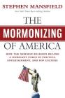 The Mormonizing of America: How the Mormon Religion Became a Dominant Force in Politics, Entertainment, and Pop Culture By Stephen Mansfield Cover Image