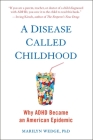 A Disease Called Childhood: Why ADHD Became an American Epidemic By Marilyn Wedge Cover Image