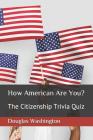 How American Are You?: The Citizenship Trivia Quiz By Douglas J. Washington Cover Image