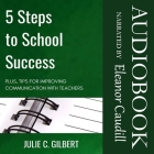 5 Steps to School Success Lib/E: Plus, Tips for Improving Communication with Teachers By Julie C. Gilbert, Eleanor Caudill (Read by) Cover Image
