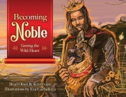 Becoming Noble: Taming the Wild Heart By Brad Olsen, Kru Evans, Eva Carballeira (Illustrator) Cover Image
