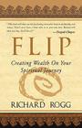 Flip, Creating Wealth on Your Spiritual Journey By Richard Rogg Cover Image