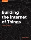 Building the Internet of Things: A project workbook Cover Image