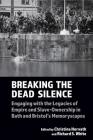Breaking the Dead Silence: Engaging with the Legacies of Empire and Slave-Ownership in Bath and Bristol's Memoryscapes (Liverpool Studies in International Slavery Lup) By Christina Horvath (Editor), Richard S. White (Editor) Cover Image